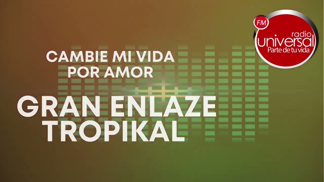Gran Enlaze Tropikal – Cambie mi vida por amor